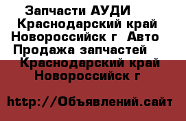 Запчасти АУДИ 80 - Краснодарский край, Новороссийск г. Авто » Продажа запчастей   . Краснодарский край,Новороссийск г.